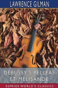 Cover image for Debussy's Pelleas et Melisande (Esprios Classics)