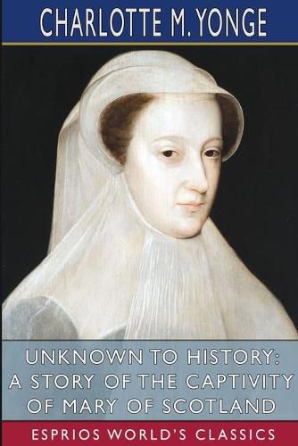 Cover image for Unknown to History: A Story of the Captivity of Mary of Scotland (Esprios Classics)