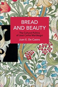 Cover image for Bread and Beauty: The Cultural Politics of Jose Carlos Mariategui