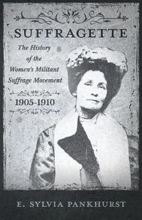 Cover image for The Suffragette - The History Of The Women's Militant Suffrage Movement, 1905-1910