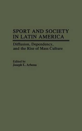 Cover image for Sport and Society in Latin America: Diffusion, Dependency, and the Rise of Mass Culture