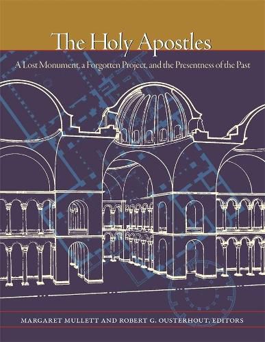 Cover image for The Holy Apostles: A Lost Monument, a Forgotten Project, and the Presentness of the Past