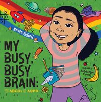 Cover image for My Busy, Busy Brain: The Abcds of ADHD