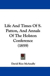 Cover image for Life and Times of S. Patton, and Annals of the Holston Conference (1859)