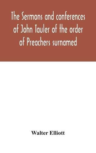 The sermons and conferences of John Tauler of the order of Preachers surnamed  The Illuminated Doctor ; being his spiritual doctrine