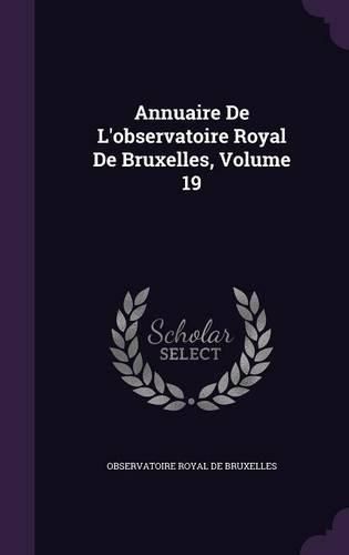 Cover image for Annuaire de L'Observatoire Royal de Bruxelles, Volume 19