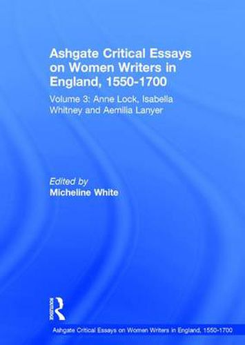 Cover image for Ashgate Critical Essays on Women Writers in England, 1550-1700: Volume 3: Anne Lock, Isabella Whitney and Aemilia Lanyer