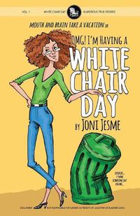 Cover image for OMG! I'm Having a White Chair Day: or Mouth and Brain Take a Vacation