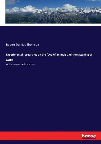 Cover image for Experimental researches on the food of animals and the fattening of cattle: With remarks on the food of man