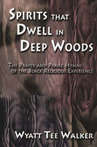 Cover image for Spirits That Dwell in Deep Woods: The Prayer and Praise Hymns of the Black Religious Experience