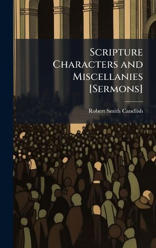 Cover image for Scripture Characters and Miscellanies [Sermons]