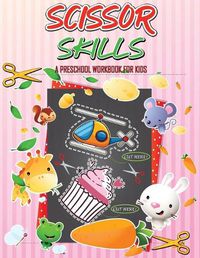 Cover image for Scissor Skills Preschool Workbook for Kids: A Fun Cutting Practice for Toddlers and Kids Ages 3-5 Activity Book, Cut-and-Paste Activities to Build Hand- Eye Coordination and Fine Motor Skills