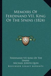 Cover image for Memoirs of Ferdinand VII, King of the Spains (1824)