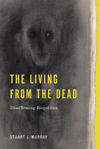 Cover image for The Living from the Dead: Disaffirming Biopolitics