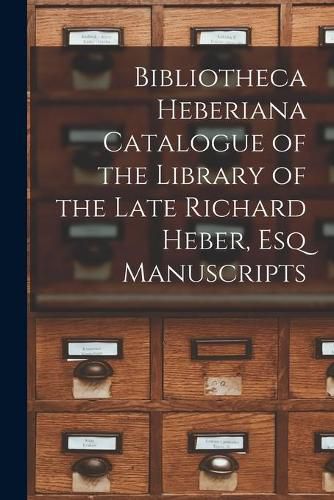 Cover image for Bibliotheca Heberiana Catalogue of the Library of the Late Richard Heber, Esq Manuscripts