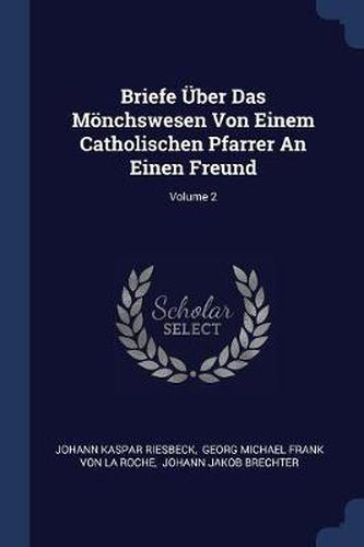 Cover image for Briefe  ber Das M nchswesen Von Einem Catholischen Pfarrer an Einen Freund; Volume 2