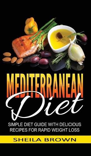 Cover image for Mediterranean Diet: Simple Diet Guide with Delicious Recipes for Rapid Weight Loss