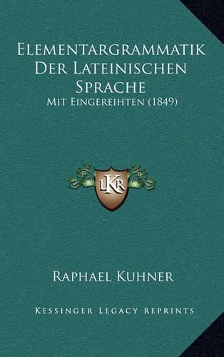 Elementargrammatik Der Lateinischen Sprache: Mit Eingereihten (1849)