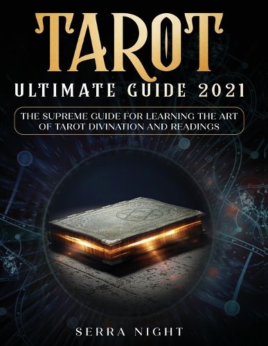 Cover image for Tarot Ultimate Guide 2021: The Supreme Guide for Learning the Art of Tarot Divination and Readings