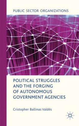 Cover image for Political Struggles and the Forging of Autonomous Government Agencies