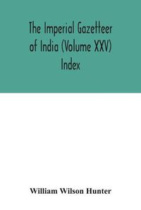 Cover image for The Imperial gazetteer of India (Volume XXV) Index