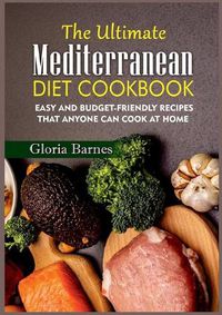 Cover image for The Ultimate Mediterranean Diet Cookbook: Easy and Budget-Friendly Recipes that anyone can Cook at Home