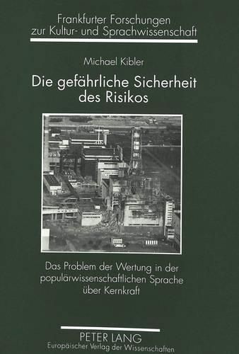 Cover image for Die Gefaehrliche Sicherheit Des Risikos: Das Problem Der Wertung in Der Populaerwissenschaftlichen Sprache Ueber Kernkraft