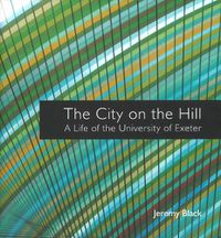 Cover image for The City on the Hill: A Life of the University of Exeter