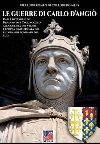 Cover image for Le Guerre Di Carlo d'Angi: Dalle Battaglie Di Benevento E Tagliacozzo Alla Guerra Dei Vespri: l'Epopea Dimenticata del Pi  Grande Sovrano del Sud