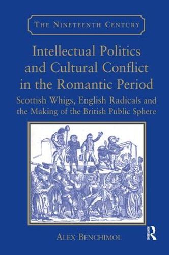 Cover image for Intellectual Politics and Cultural Conflict in the Romantic Period: Scottish Whigs, English Radicals and the Making of the British Public Sphere