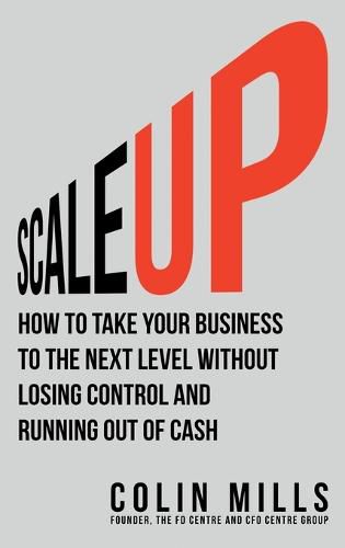 Cover image for Scale Up: How To Take Your Business To The Next Level Without Losing Control And Running Out Of Cash