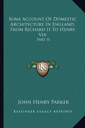 Some Account of Domestic Architecture in England, from Richard II to Henry VIII: Part II