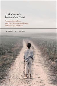 Cover image for J. M. Coetzee's Poetics of the Child: Arendt, Agamben, and the (Ir)responsibilities of Literary Creation
