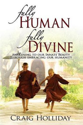 Cover image for Fully Human Fully Divine: Awakening to our Innate Beauty through Embracing our Humanity