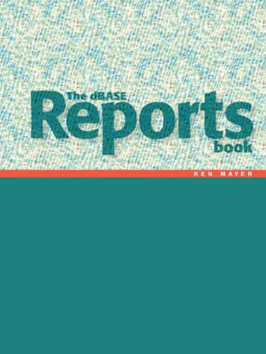 Cover image for The DBASE Reports Book: Creating Reports and Labels in DBASE PLUS