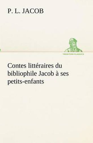 Cover image for Contes litteraires du bibliophile Jacob a ses petits-enfants