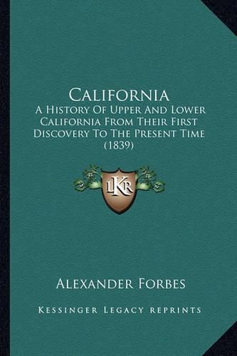 California: A History of Upper and Lower California from Their First Discovery to the Present Time (1839)