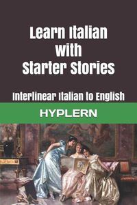 Cover image for Learn Italian with Starter Stories: Interlinear Italian to English