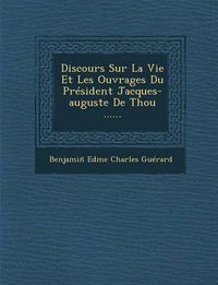 Cover image for Discours Sur La Vie Et Les Ouvrages Du President Jacques-Auguste de Thou ......