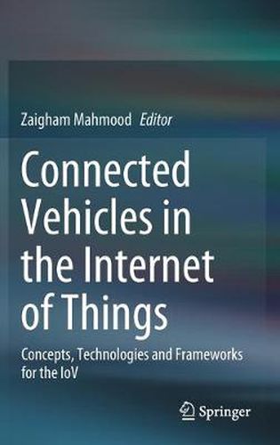 Cover image for Connected Vehicles in the Internet of Things: Concepts, Technologies and Frameworks for the IoV