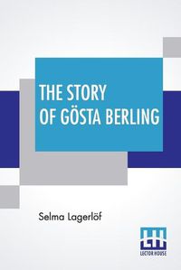 Cover image for The Story Of Goesta Berling: Translated From The Swedish Of Selma Lagerloef By Pauline Bancroft Flach