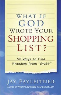 Cover image for What If God Wrote Your Shopping List?: 52 Ways to Find Freedom from  Stuff