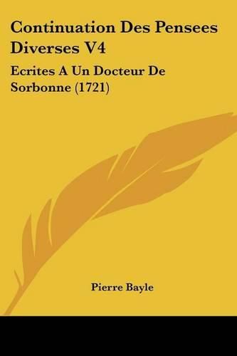 Cover image for Continuation Des Pensees Diverses V4: Ecrites a Un Docteur de Sorbonne (1721)