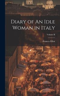 Cover image for Diary of An Idle Woman in Italy; Volume II