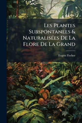 Cover image for Les Plantes Subspontanees & Naturalises de La Flore de La Grand: Duch de Luxembourg