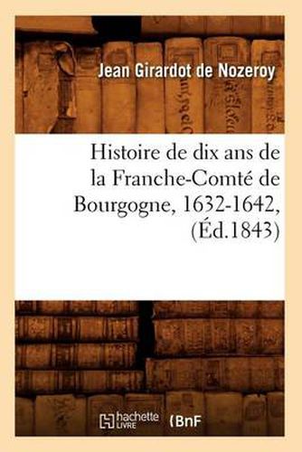 Cover image for Histoire de Dix ANS de la Franche-Comte de Bourgogne, 1632-1642, (Ed.1843)