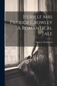 Cover image for Herself Mrs Patrick Crowley A Romantical Tale