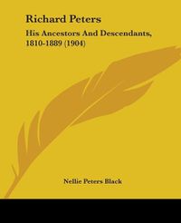 Cover image for Richard Peters: His Ancestors and Descendants, 1810-1889 (1904)