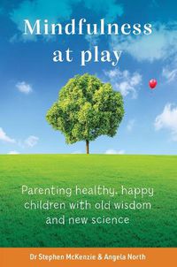 Cover image for Mindfulness at Play: Parenting Healthy, Happy Children with Old Wisdom and New Science