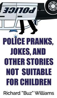 Cover image for Police Pranks, Jokes, and Other Stories Not Suitable For Children